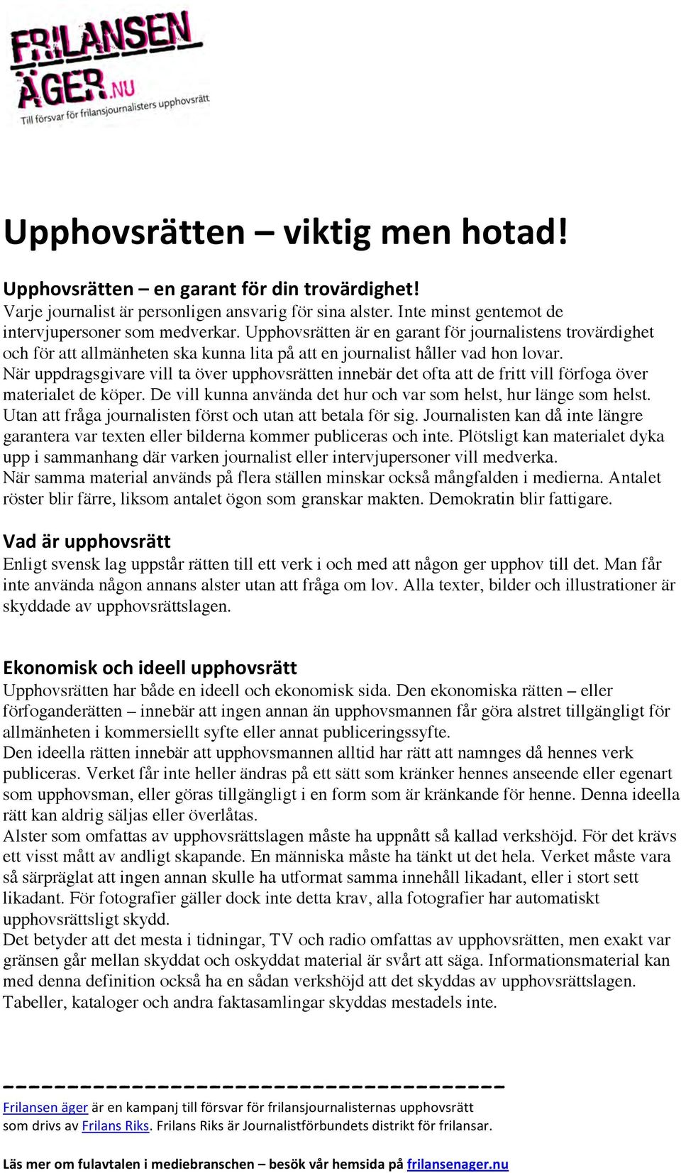 När uppdragsgivare vill ta över upphovsrätten innebär det ofta att de fritt vill förfoga över materialet de köper. De vill kunna använda det hur och var som helst, hur länge som helst.