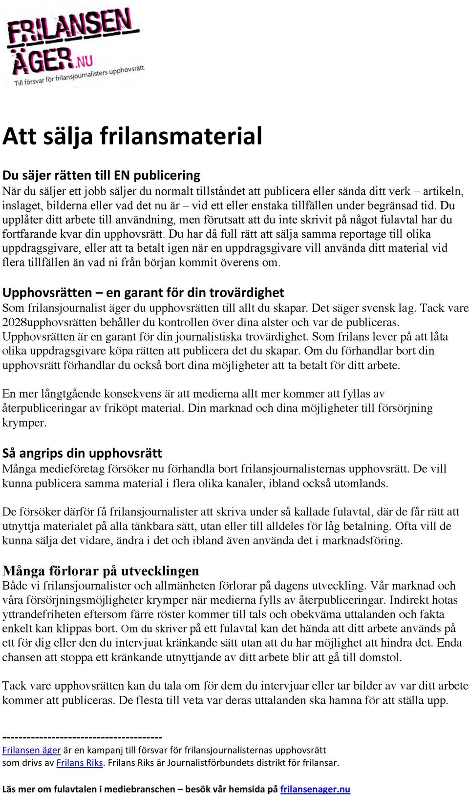 Du har då full rätt att sälja samma reportage till olika uppdragsgivare, eller att ta betalt igen när en uppdragsgivare vill använda ditt material vid flera tillfällen än vad ni från början kommit