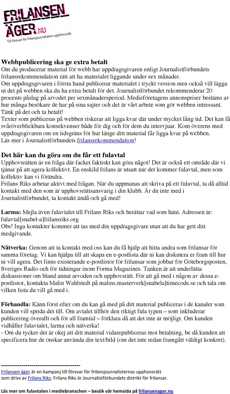 Journalistförbundet rekommenderar 20 procents påslag på arvodet per sexmånadersperiod.