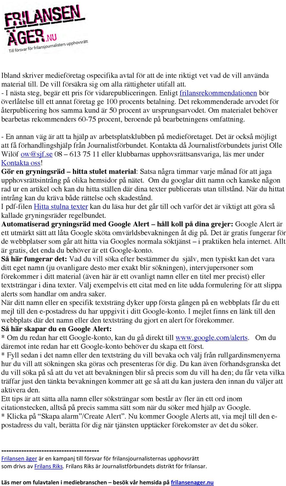 Det rekommenderade arvodet för återpublicering hos samma kund är 50 procent av ursprungsarvodet. Om materialet behöver bearbetas rekommenders 60-75 procent, beroende på bearbetningens omfattning.