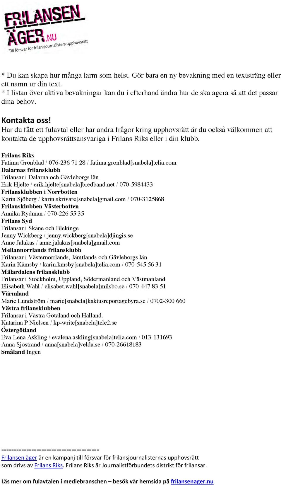 Har du fått ett fulavtal eller har andra frågor kring upphovsrätt är du också välkommen att kontakta de upphovsrättsansvariga i Frilans Riks eller i din klubb.