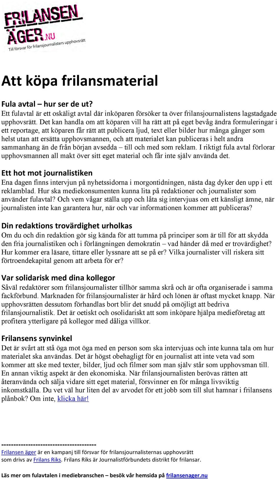 ersätta upphovsmannen, och att materialet kan publiceras i helt andra sammanhang än de från början avsedda till och med som reklam.