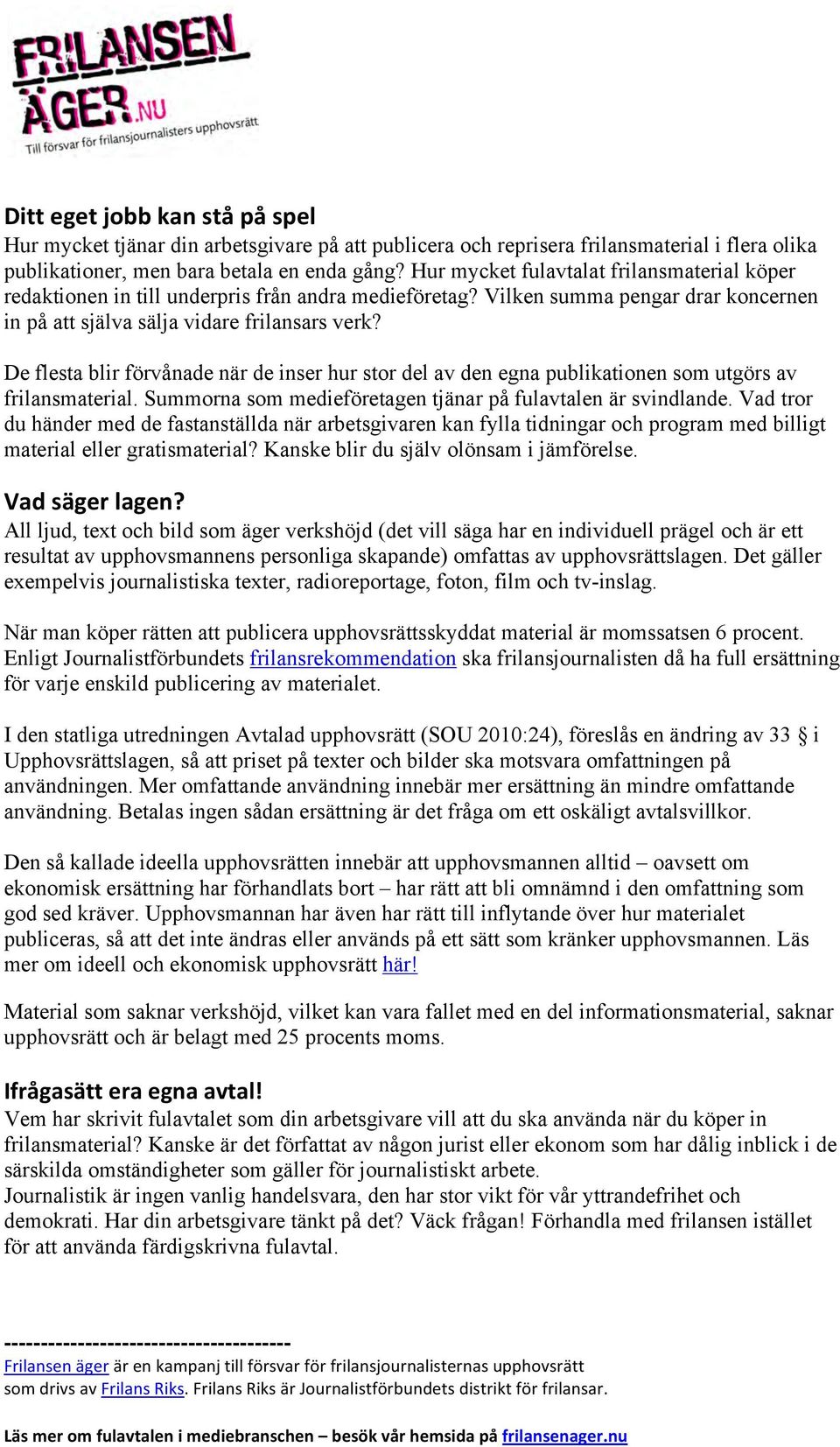 De flesta blir förvånade när de inser hur stor del av den egna publikationen som utgörs av frilansmaterial. Summorna som medieföretagen tjänar på fulavtalen är svindlande.