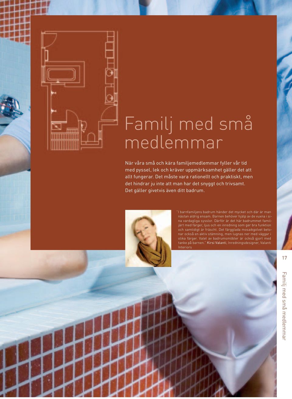 I barnfamiljens badrum händer det mycket och där är man nästan aldrig ensam. Barnen behöver hjälp av de vuxna i sina vardagliga sysslor.