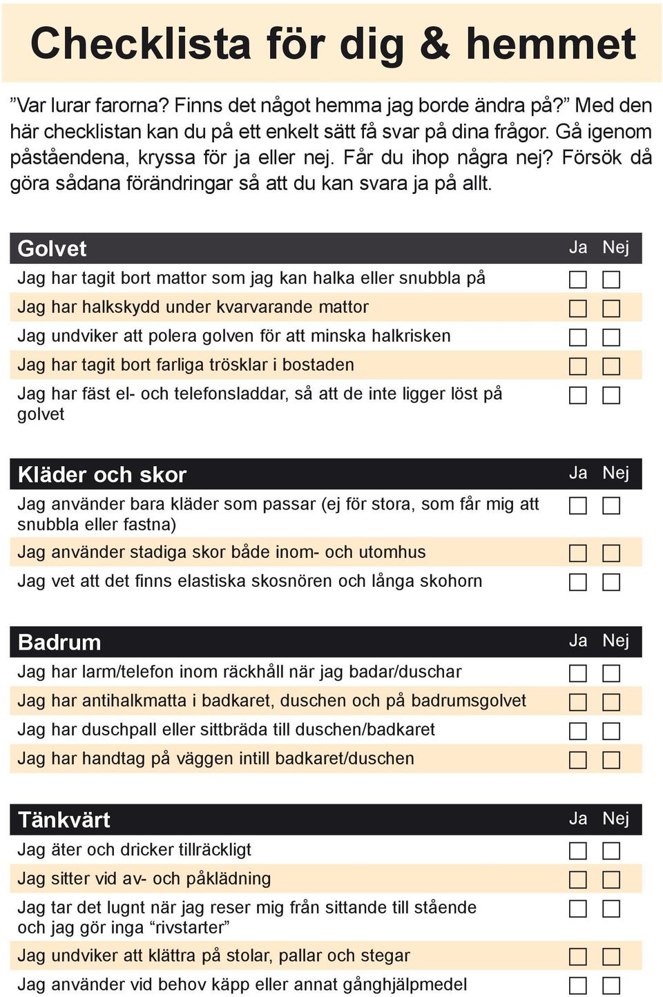 Golvet Ja Nej Jag har tagit bort mattor som jag kan halka eller snubbla på Jag har halkskydd under kvarvarande mattor Jag undviker att polera golven för att minska halkrisken Jag har tagit bort