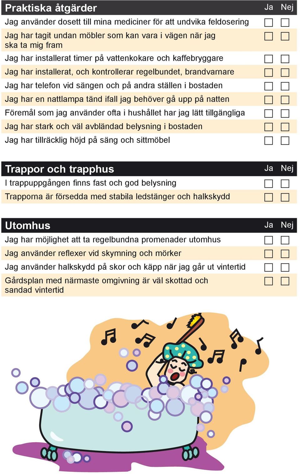 gå upp på natten Föremål som jag använder ofta i hushållet har jag lätt tillgängliga Jag har stark och väl avbländad belysning i bostaden Jag har tillräcklig höjd på säng och sittmöbel Trappor och