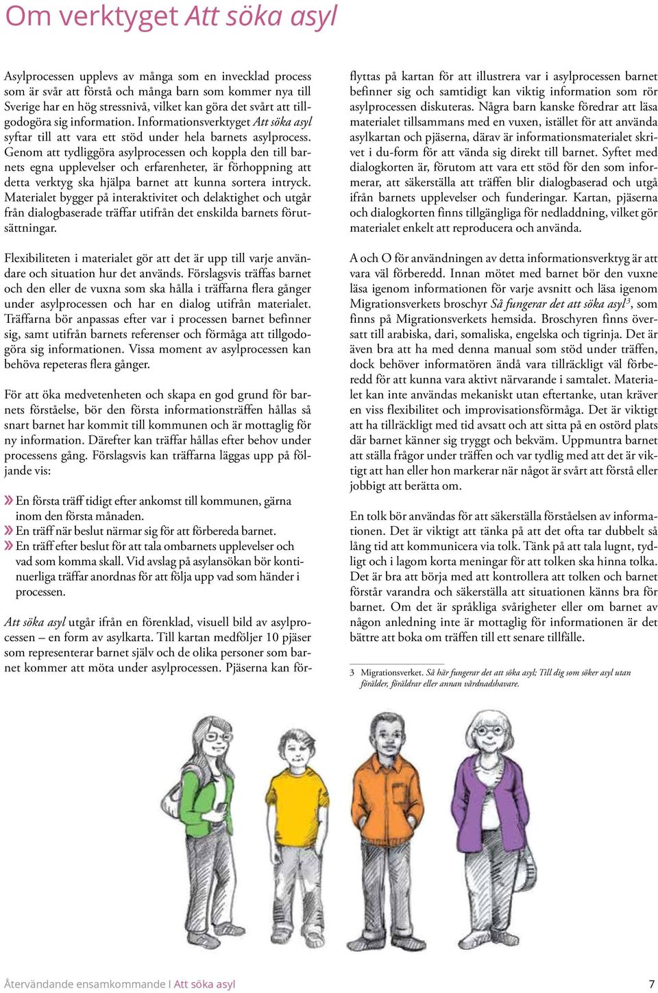 Genom att tydliggöra asylprocessen och koppla den till barnets egna upplevelser och erfarenheter, är förhoppning att detta verktyg ska hjälpa barnet att kunna sortera intryck.