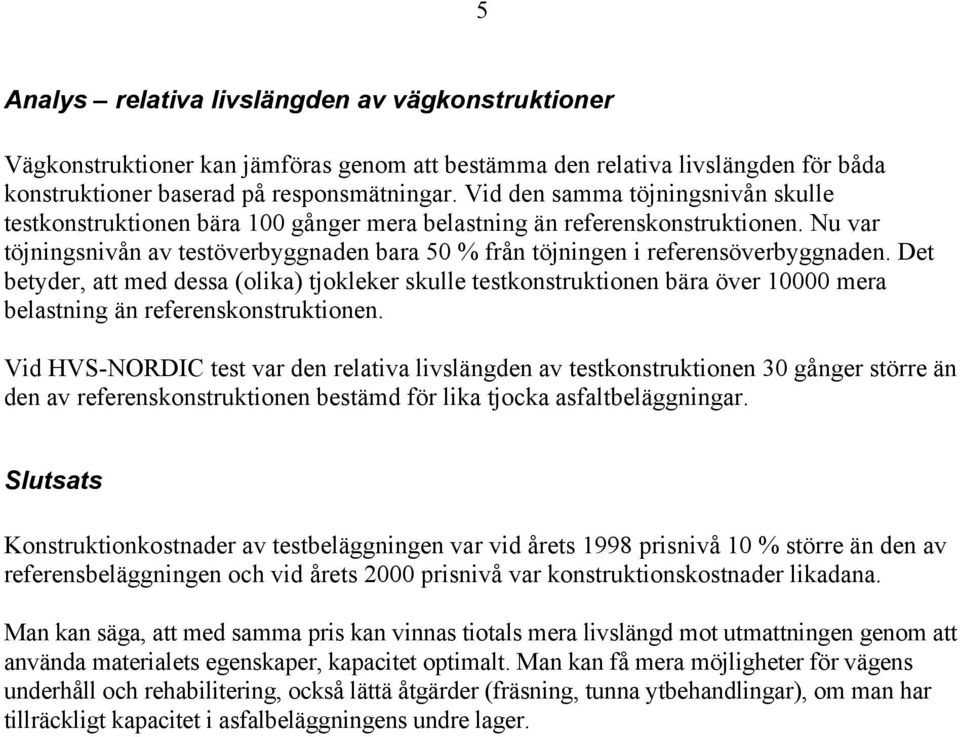 Det betyder, att med dessa (olika) tjokleker skulle testkonstruktionen bära över mera belastning än referenskonstruktionen.