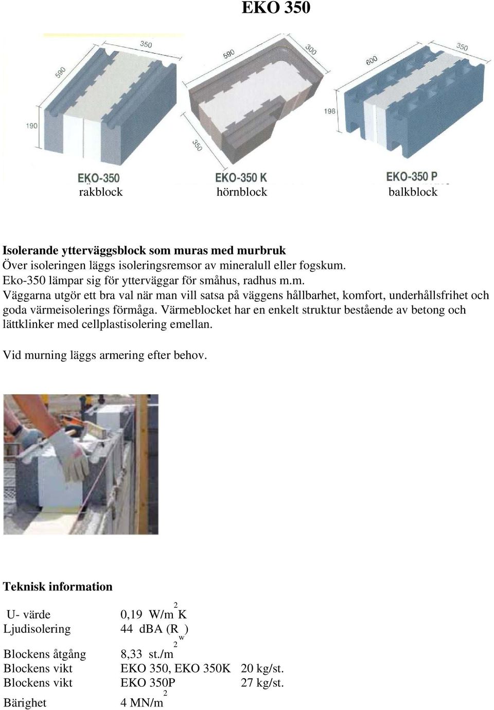 Värmeblocket har en enkelt struktur bestående av betong och lättklinker med cellplastisolering emellan. Vid murning läggs armering efter behov.