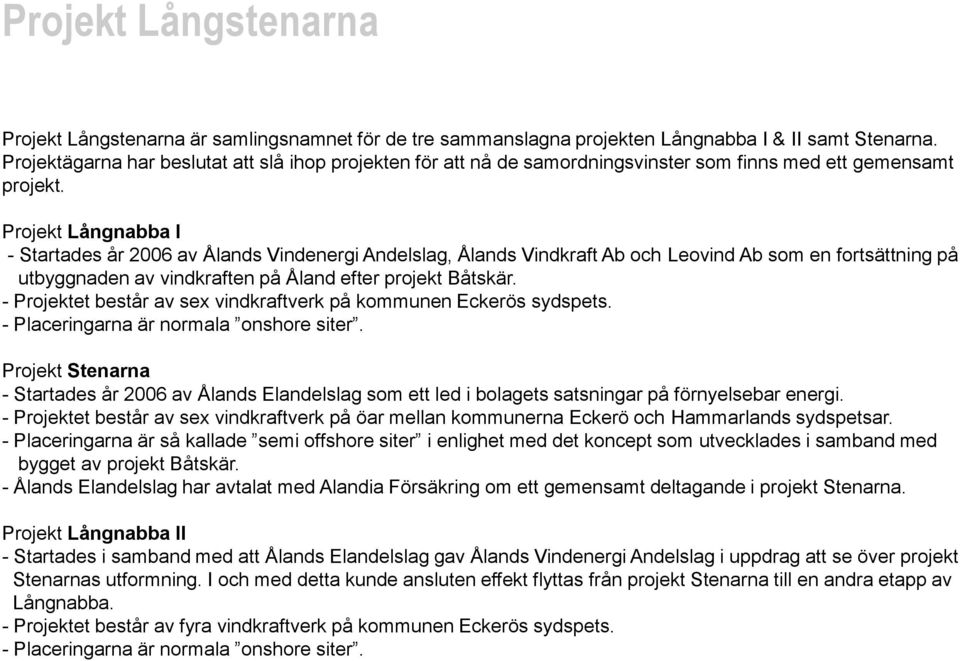Projekt Långnabba I - Startades år 2006 av Ålands Vindenergi Andelslag, Ålands Vindkraft Ab och Leovind Ab som en fortsättning på utbyggnaden av vindkraften på Åland efter projekt Båtskär.