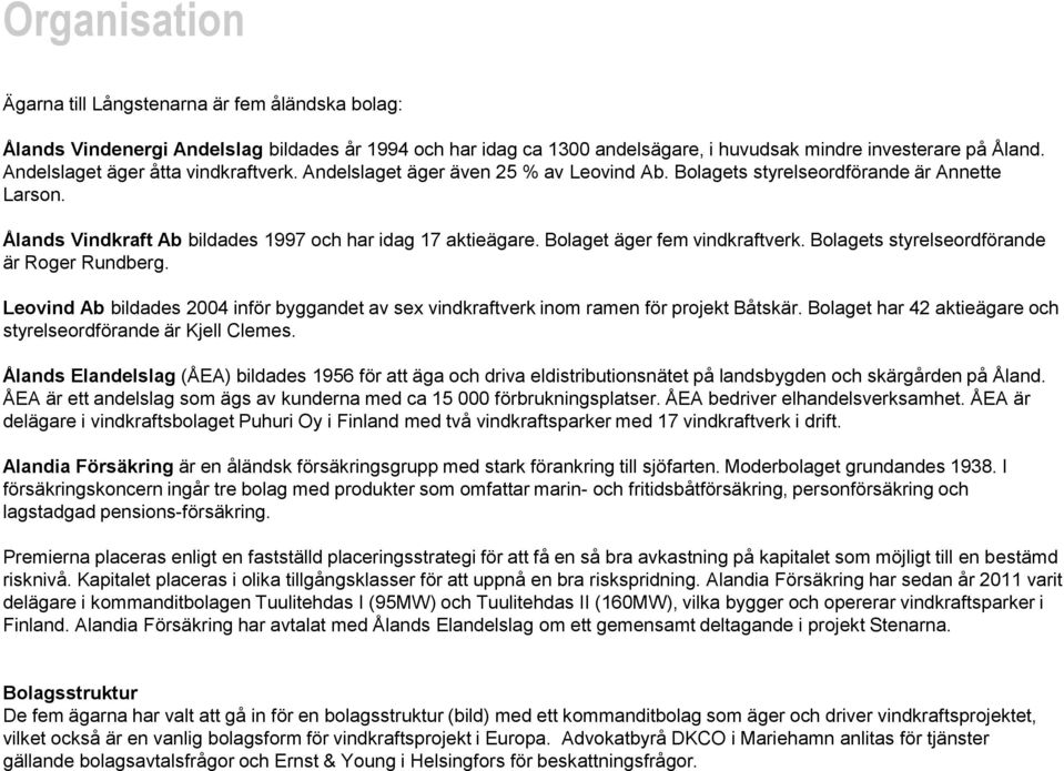 Bolaget äger fem vindkraftverk. Bolagets styrelseordförande är Roger Rundberg. Leovind Ab bildades 2004 inför byggandet av sex vindkraftverk inom ramen för projekt Båtskär.