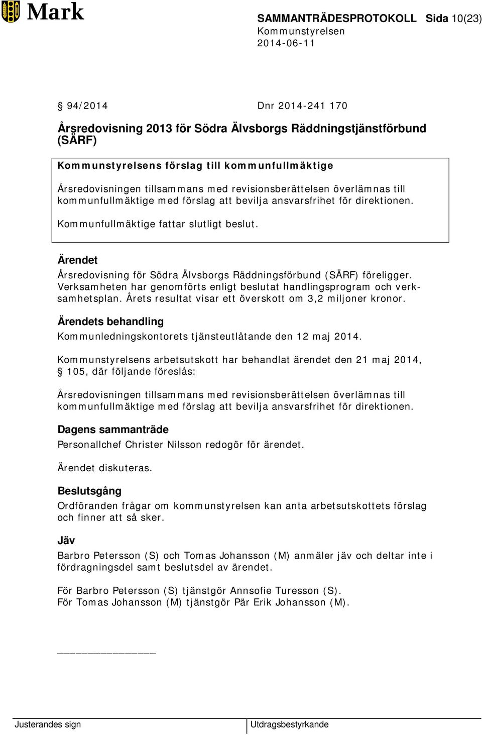 Ärendet Årsredovisning för Södra Älvsborgs Räddningsförbund (SÄRF) föreligger. Verksamheten har genomförts enligt beslutat handlingsprogram och verksamhetsplan.