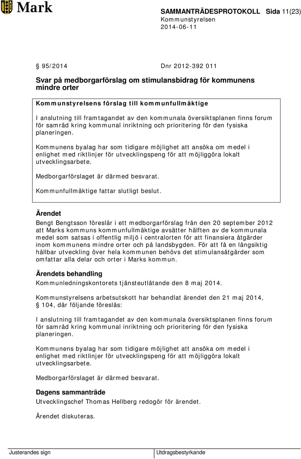 Kommunens byalag har som tidigare möjlighet att ansöka om medel i enlighet med riktlinjer för utvecklingspeng för att möjliggöra lokalt utvecklingsarbete. Medborgarförslaget är därmed besvarat.