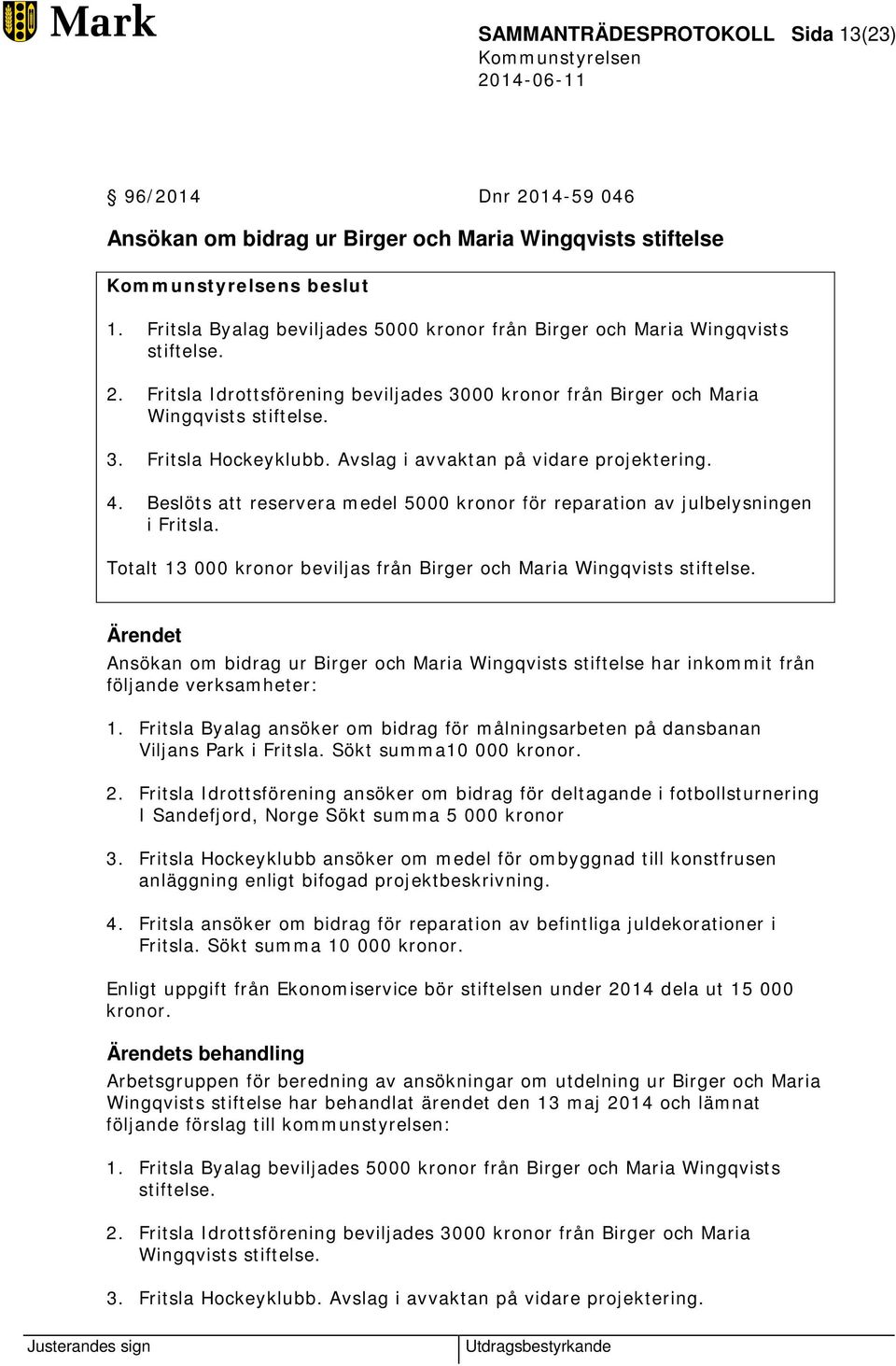 Avslag i avvaktan på vidare projektering. 4. Beslöts att reservera medel 5000 kronor för reparation av julbelysningen i Fritsla.