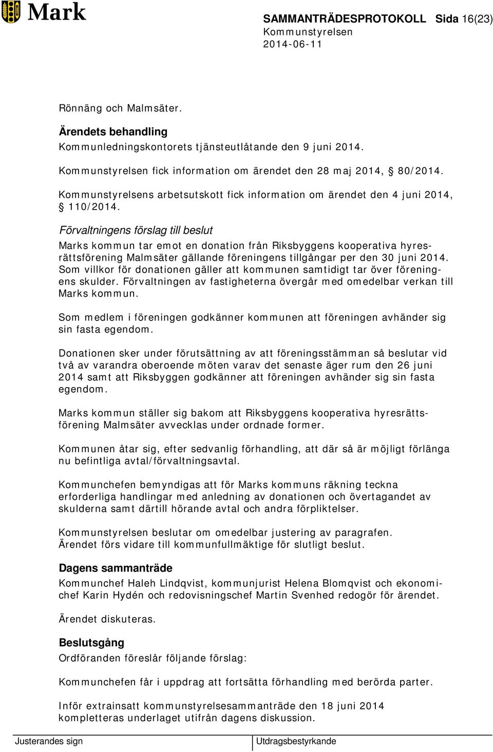 Förvaltningens förslag till beslut Marks kommun tar emot en donation från Riksbyggens kooperativa hyresrättsförening Malmsäter gällande föreningens tillgångar per den 30 juni 2014.