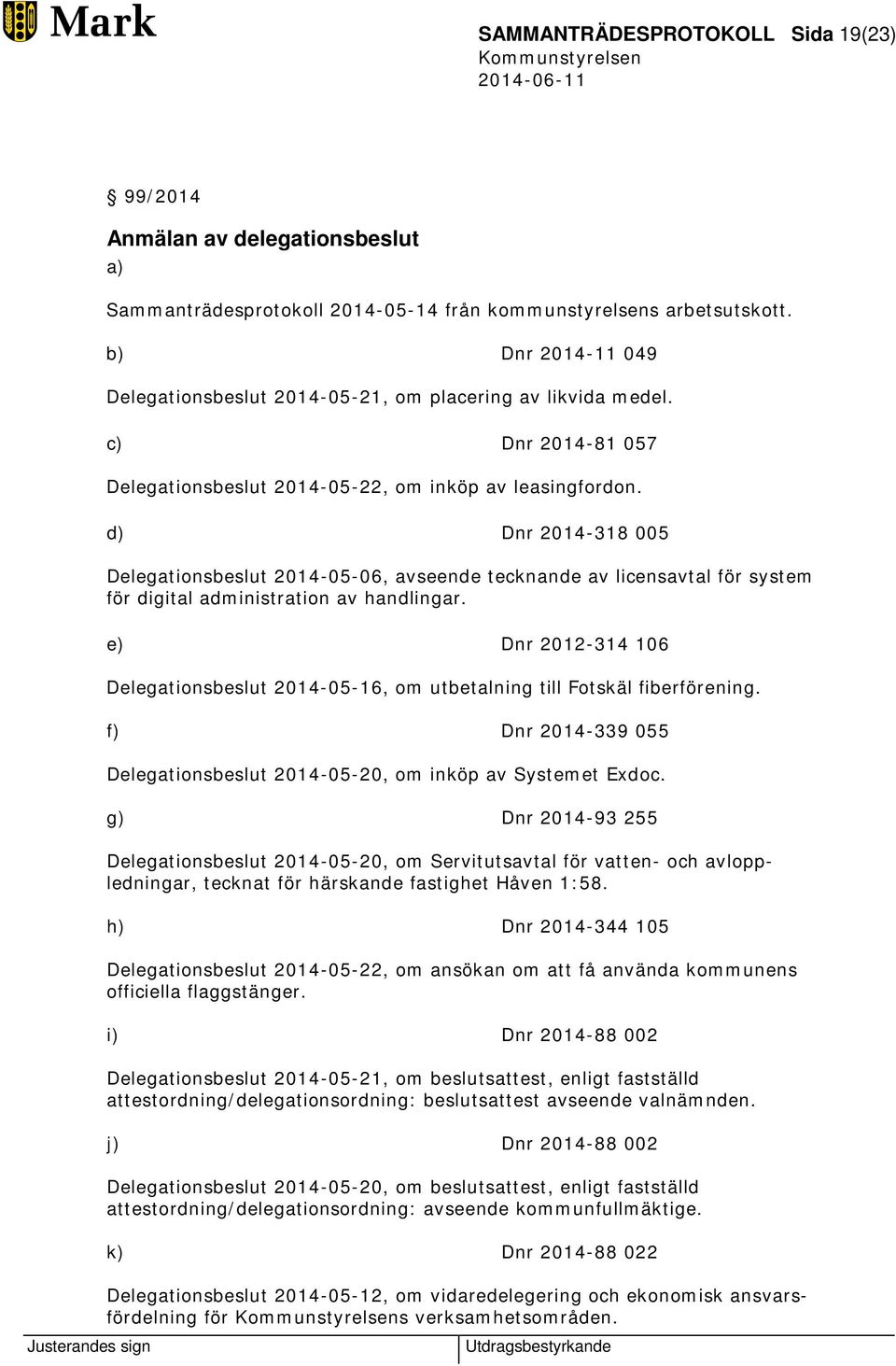 d) Dnr 2014-318 005 Delegationsbeslut 2014-05-06, avseende tecknande av licensavtal för system för digital administration av handlingar.