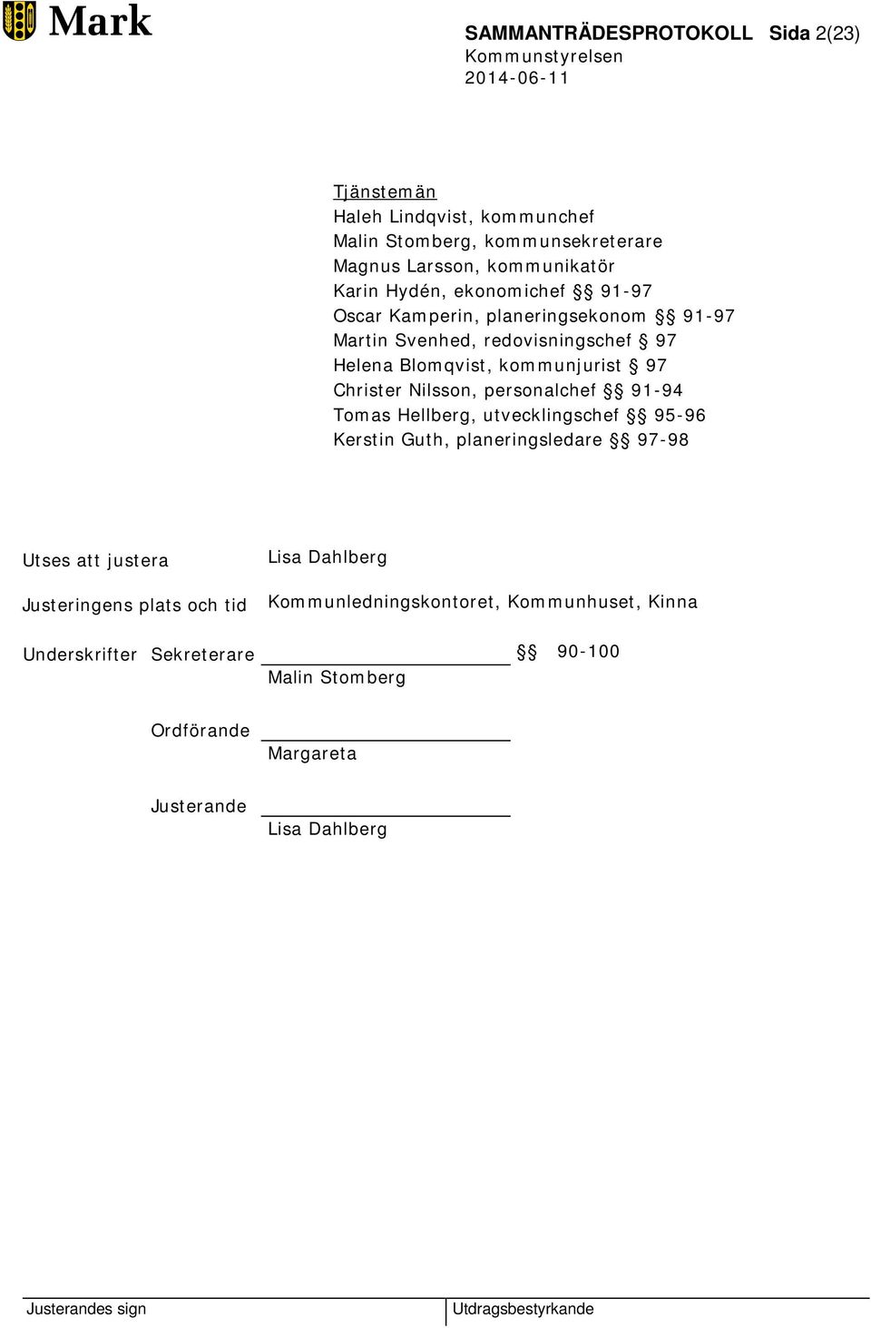 Nilsson, personalchef 91-94 Tomas Hellberg, utvecklingschef 95-96 Kerstin Guth, planeringsledare 97-98 Utses att justera Justeringens plats och