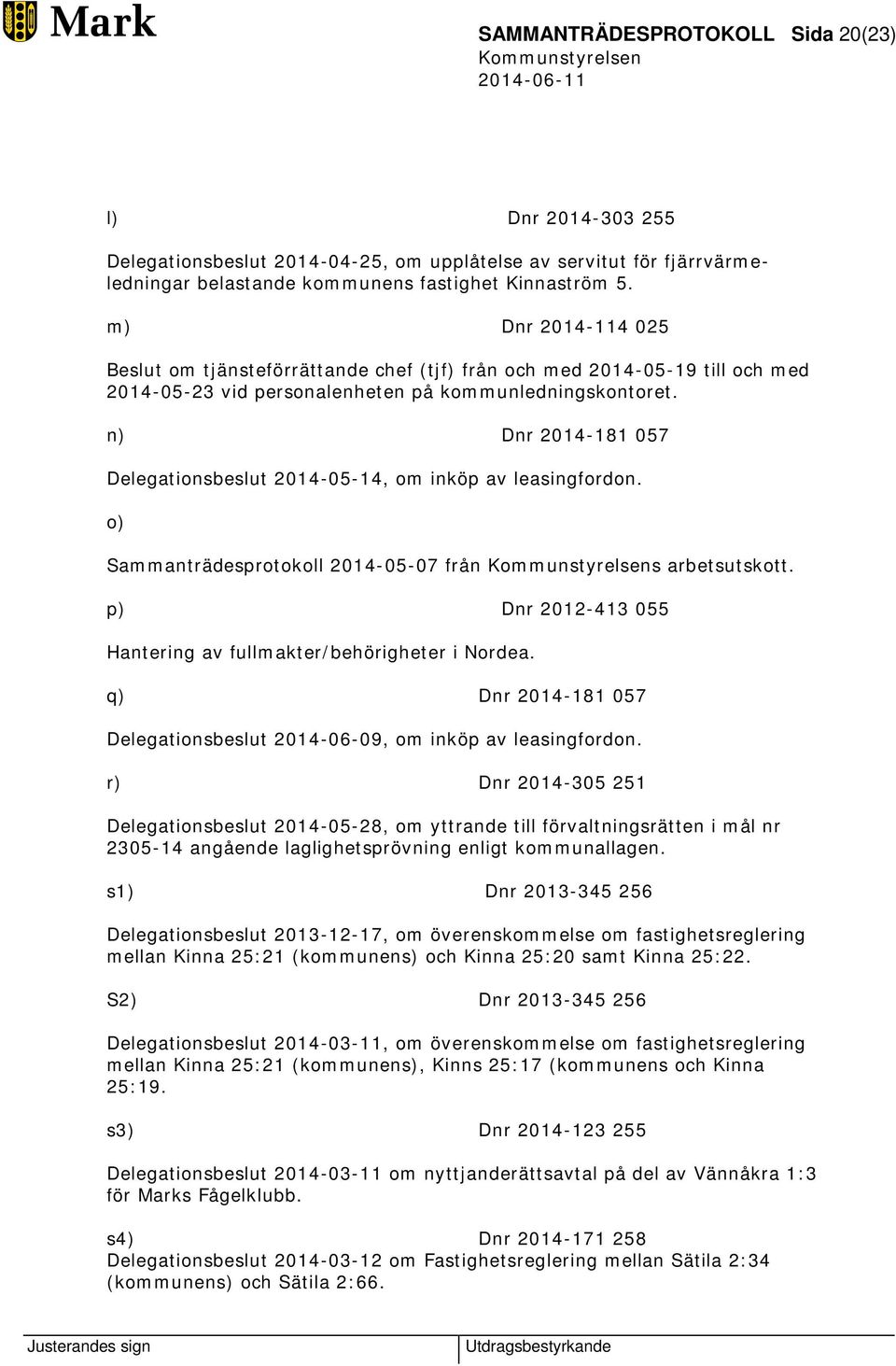 n) Dnr 2014-181 057 Delegationsbeslut 2014-05-14, om inköp av leasingfordon. o) Sammanträdesprotokoll 2014-05-07 från s arbetsutskott.