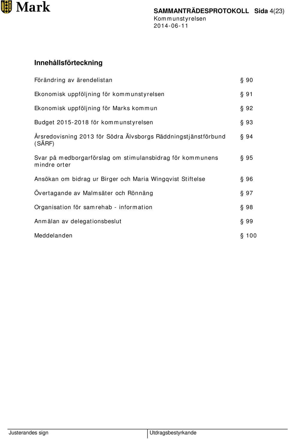 Räddningstjänstförbund (SÄRF) Svar på medborgarförslag om stimulansbidrag för kommunens mindre orter 94 95 Ansökan om bidrag ur Birger