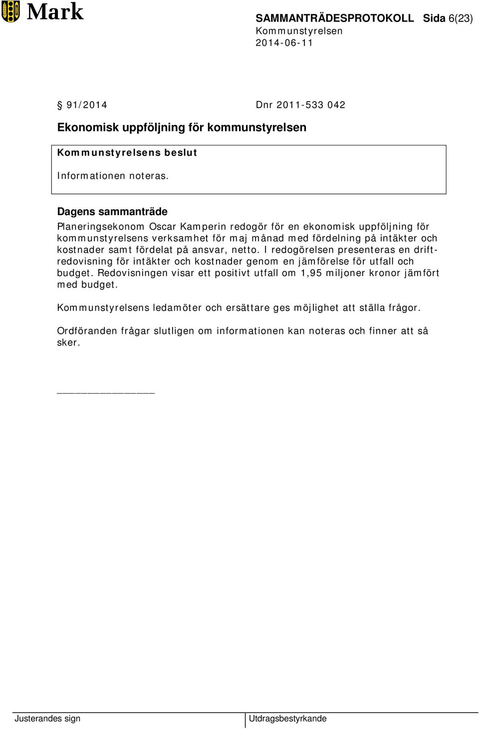 kostnader samt fördelat på ansvar, netto. I redogörelsen presenteras en driftredovisning för intäkter och kostnader genom en jämförelse för utfall och budget.