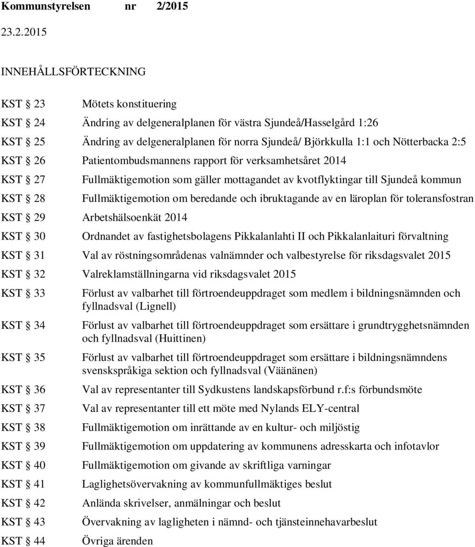 av en läroplan för toleransfostran KST 29 Arbetshälsoenkät 2014 KST 30 Ordnandet av fastighetsbolagens Pikkalanlahti II och Pikkalanlaituri förvaltning KST 31 Val av röstningsområdenas valnämnder och