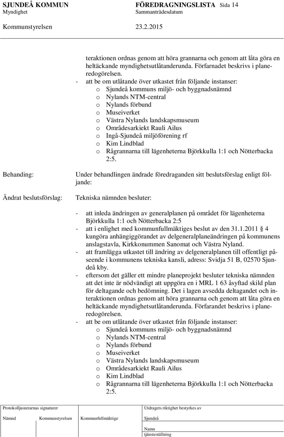 Rauli Ailus o Ingå- miljöförening rf o Kim Lindblad o Rågrannarna till lägenheterna Björkkulla 1:1 och Nötterbacka 2:5.