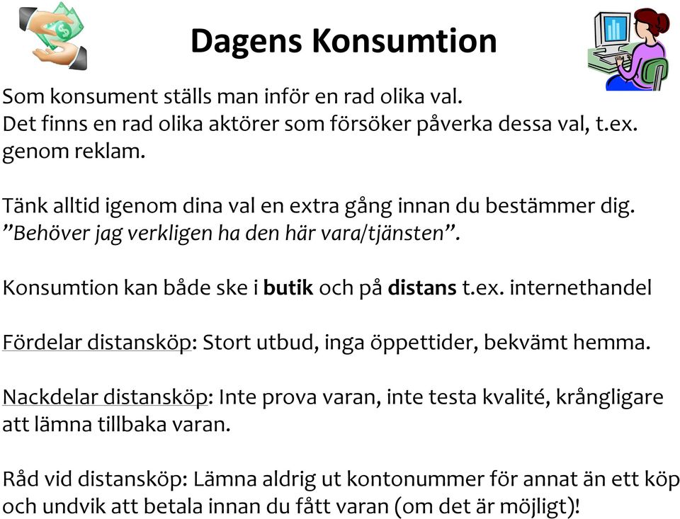 Konsumtion kan både ske i butik och på distans t.ex. internethandel Fördelar distansköp: Stort utbud, inga öppettider, bekvämt hemma.