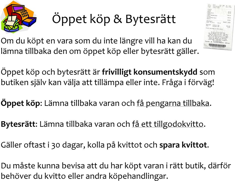 Öppet köp: Lämna tillbaka varan och få pengarna tillbaka. Bytesrätt: Lämna tillbaka varan och få ett tillgodokvitto.