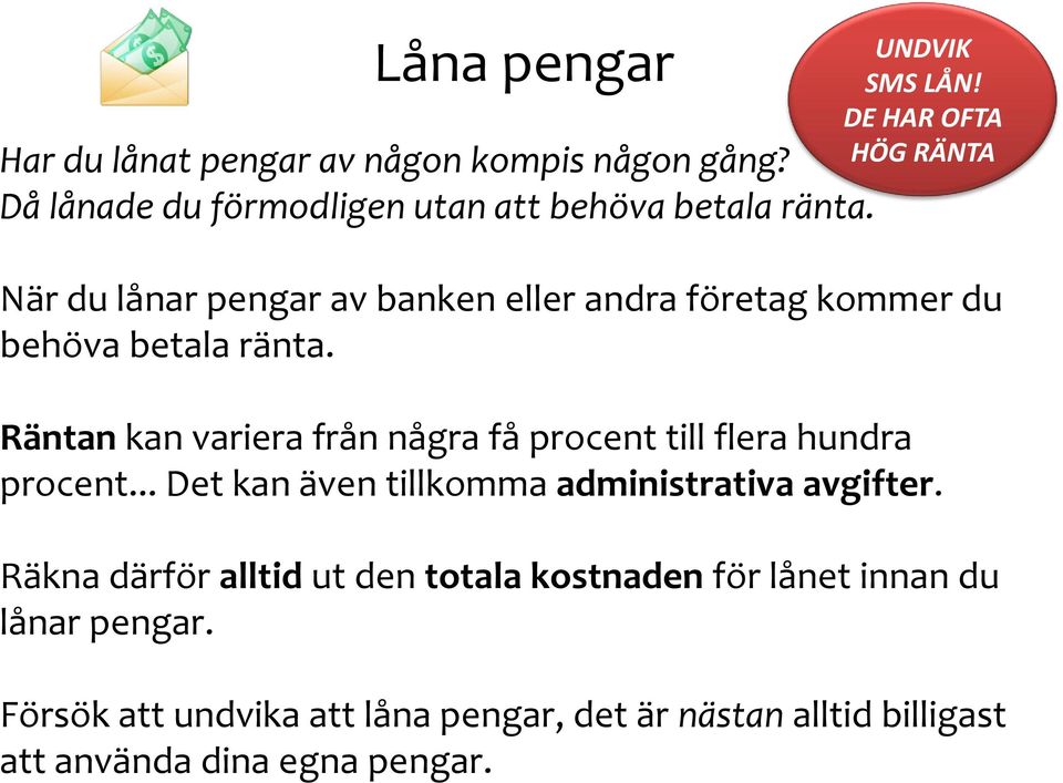 Räntan kan variera från några få procent till flera hundra procent... Det kan även tillkomma administrativa avgifter.