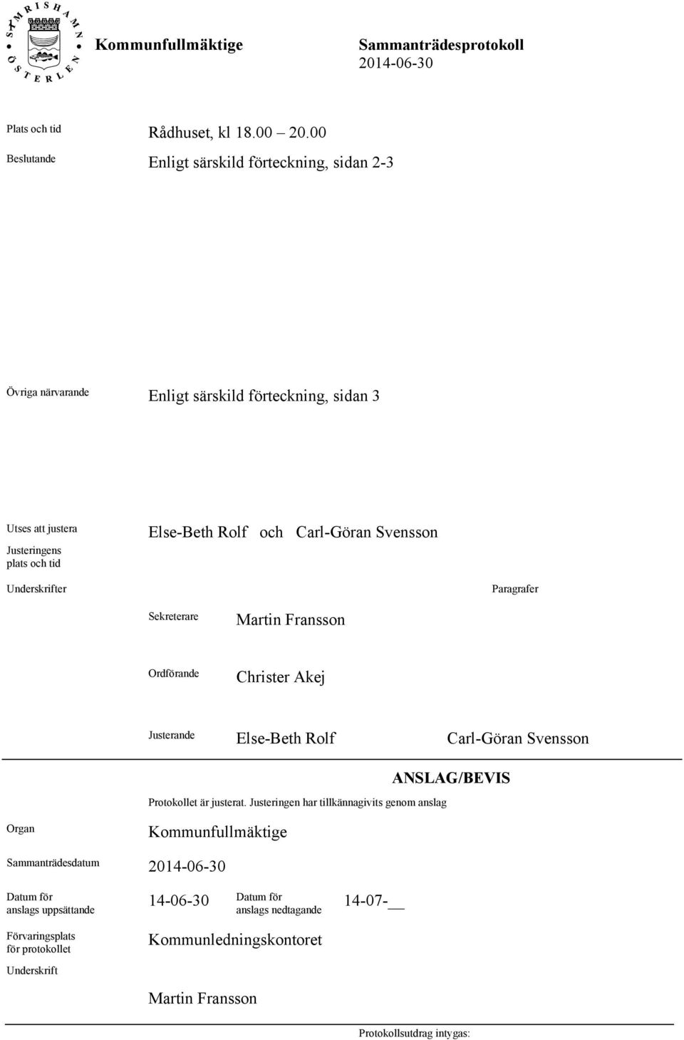 Rolf och Carl-Göran Svensson Underskrifter Paragrafer Sekreterare Martin Fransson Ordförande Christer Akej Justerande Else-Beth Rolf Carl-Göran Svensson