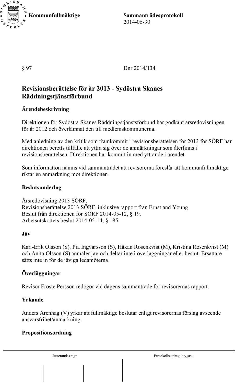 Med anledning av den kritik som framkommit i revisionsberättelsen för 2013 för SÖRF har direktionen beretts tillfälle att yttra sig över de anmärkningar som återfinns i revisionsberättelsen.
