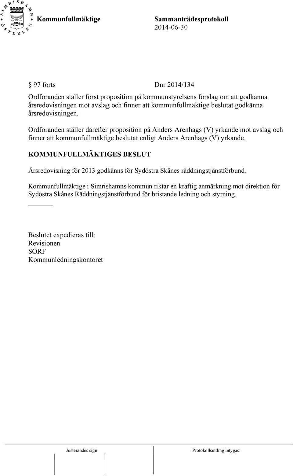 Ordföranden ställer därefter proposition på Anders Arenhags (V) yrkande mot avslag och finner att kommunfullmäktige beslutat enligt Anders Arenhags (V) yrkande.