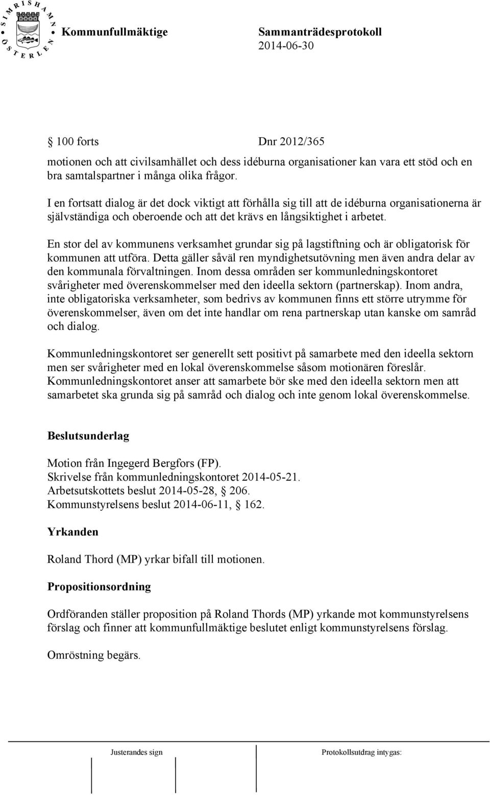 En stor del av kommunens verksamhet grundar sig på lagstiftning och är obligatorisk för kommunen att utföra.
