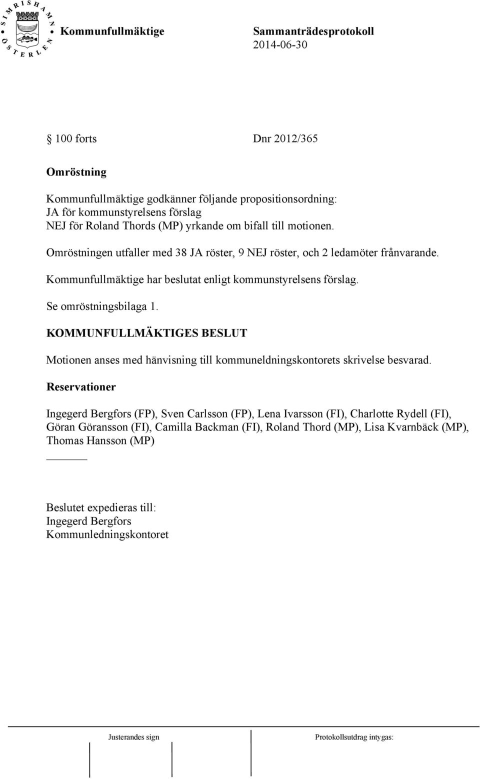 KOMMUNFULLMÄKTIGES BESLUT Motionen anses med hänvisning till kommuneldningskontorets skrivelse besvarad.