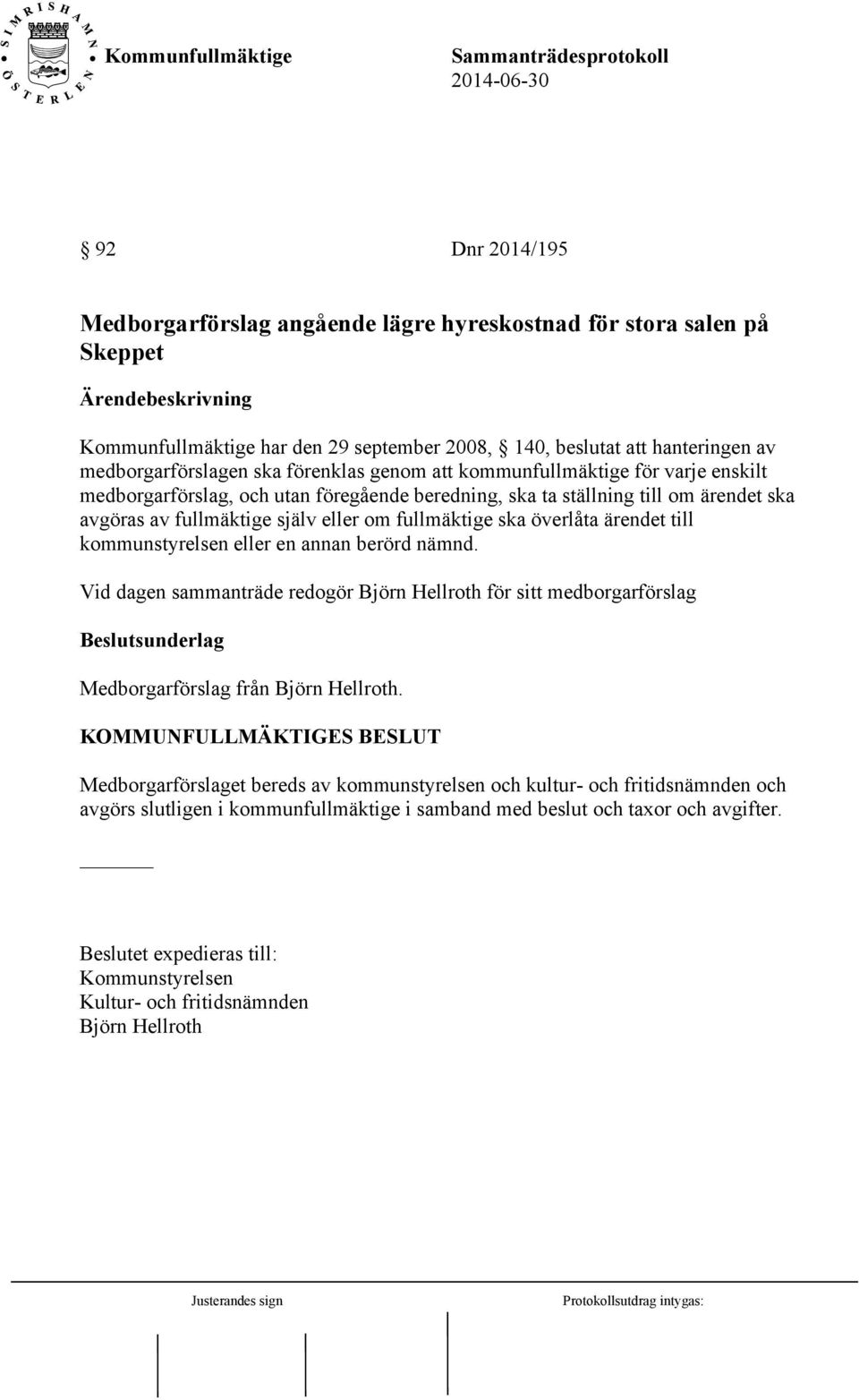 ärendet till kommunstyrelsen eller en annan berörd nämnd. Vid dagen sammanträde redogör Björn Hellroth för sitt medborgarförslag Beslutsunderlag Medborgarförslag från Björn Hellroth.