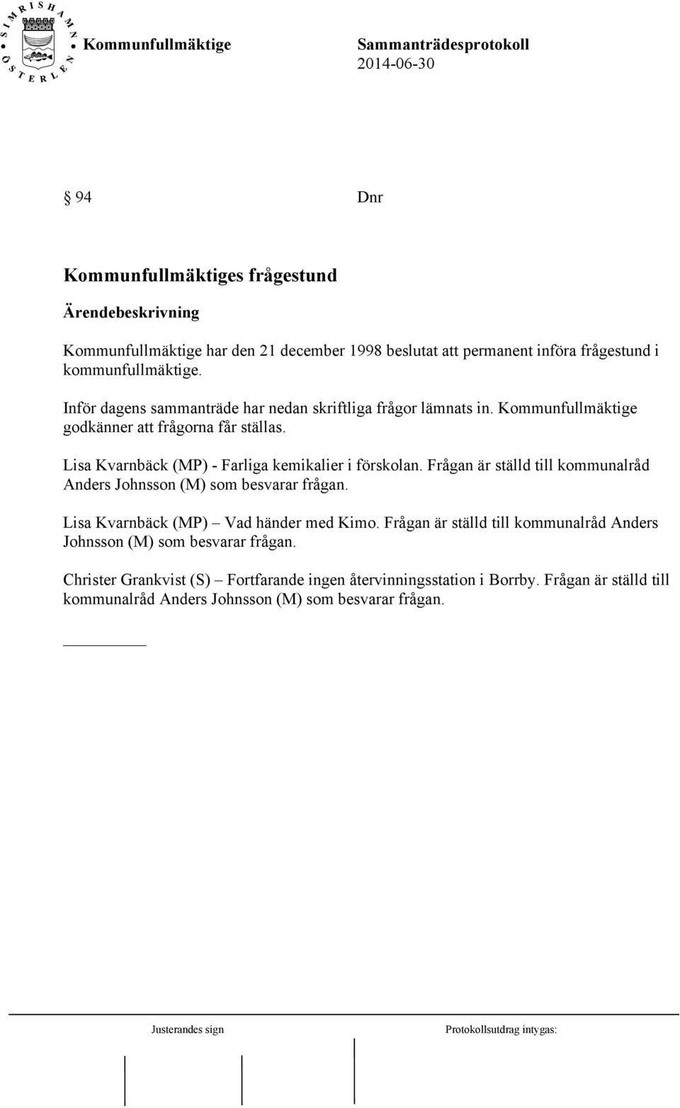 Lisa Kvarnbäck (MP) - Farliga kemikalier i förskolan. Frågan är ställd till kommunalråd Anders Johnsson (M) som besvarar frågan.