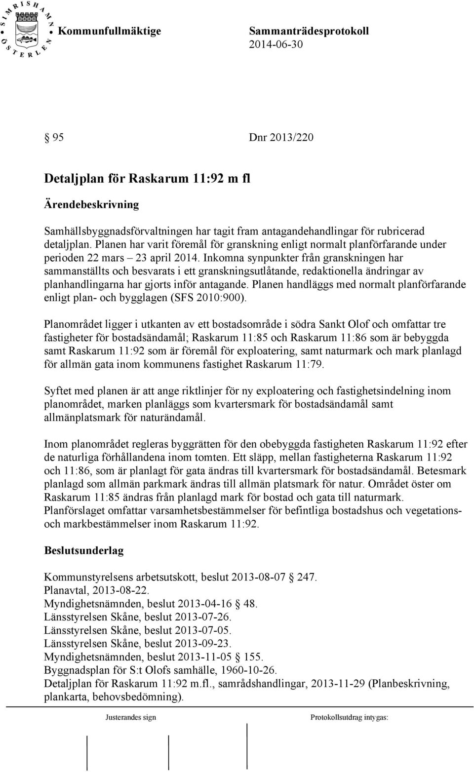 Inkomna synpunkter från granskningen har sammanställts och besvarats i ett granskningsutlåtande, redaktionella ändringar av planhandlingarna har gjorts inför antagande.