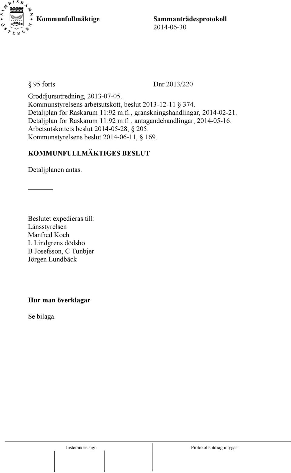 Arbetsutskottets beslut 2014-05-28, 205. Kommunstyrelsens beslut 2014-06-11, 169. KOMMUNFULLMÄKTIGES BESLUT Detaljplanen antas.
