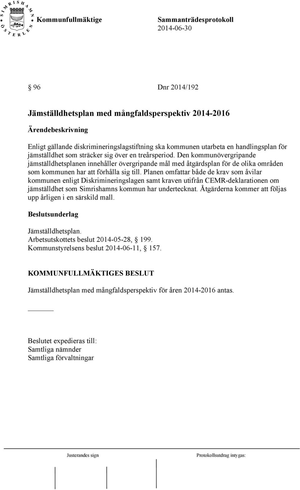 Planen omfattar både de krav som åvilar kommunen enligt Diskrimineringslagen samt kraven utifrån CEMR-deklarationen om jämställdhet som Simrishamns kommun har undertecknat.