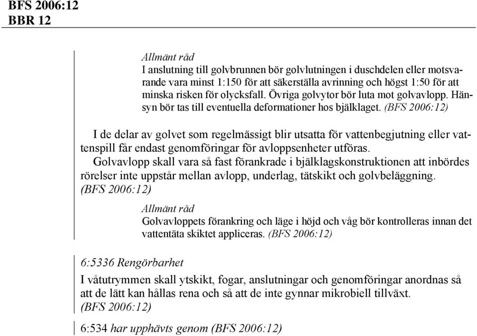 I de delar av golvet som regelmässigt blir utsatta för vattenbegjutning eller vattenspill får endast genomföringar för avloppsenheter utföras.