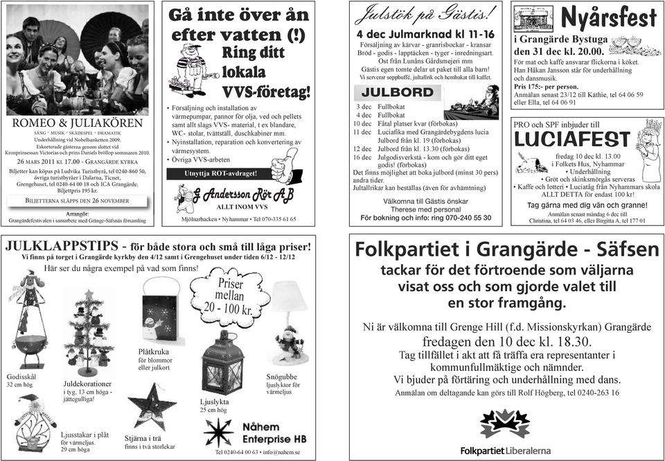 BILJETTERNA SLÄPPS DEN 26 NOVEMBER Arrangör: festivalen i samarbete med Gränge-Säfsnäs församling Gå inte över ån efter vatten (!) Ring ditt lokala VVS-företag!
