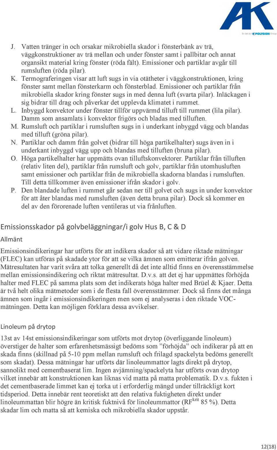 Emissioner och partiklar från mikrobiella skador kring fönster sugs in med denna luft (svarta pilar). Inläckagen i sig bidrar till drag och påverkar det upplevda klimatet i rummet. L.