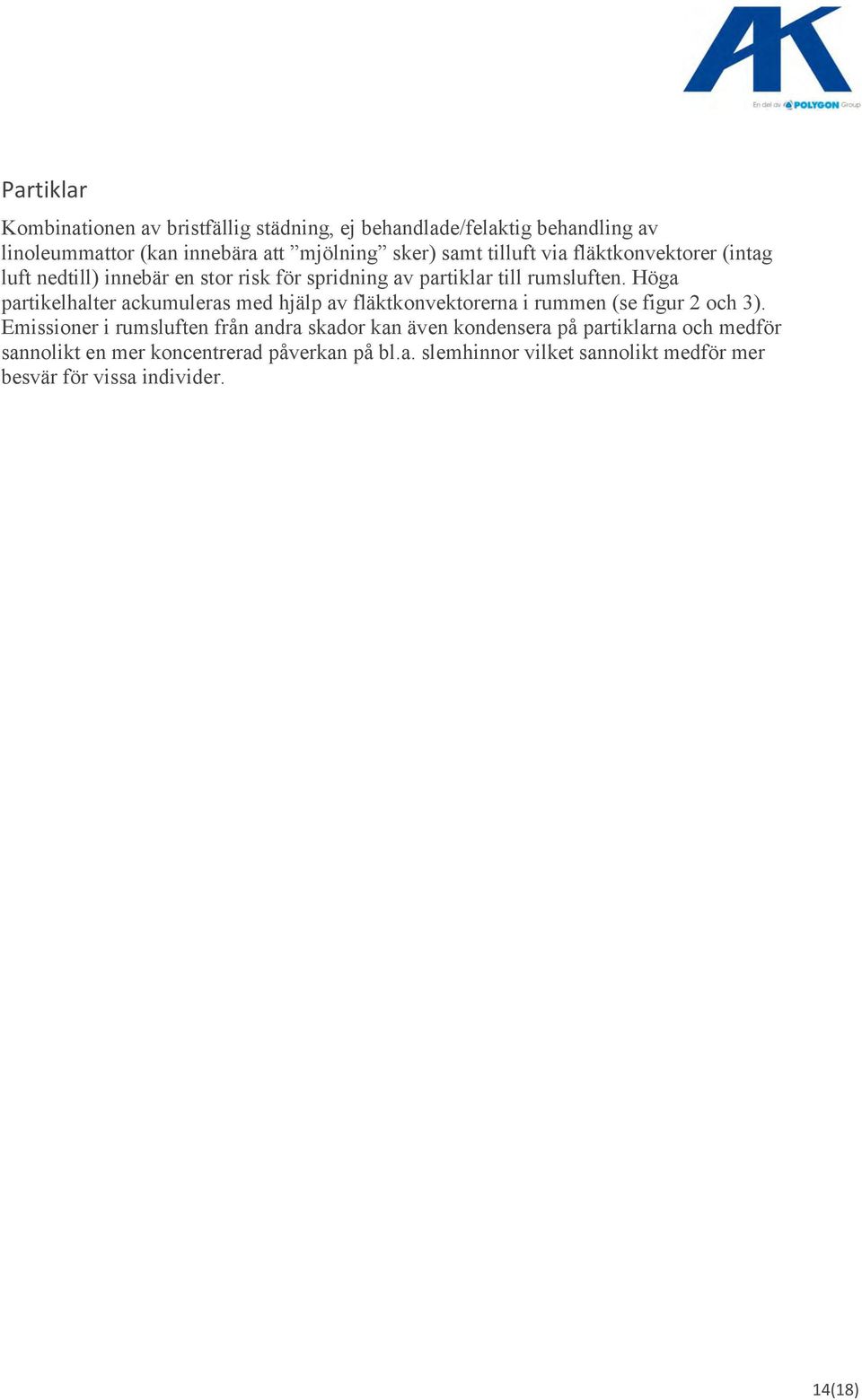 Höga partikelhalter ackumuleras med hjälp av fläktkonvektorerna i rummen (se figur 2 och 3).