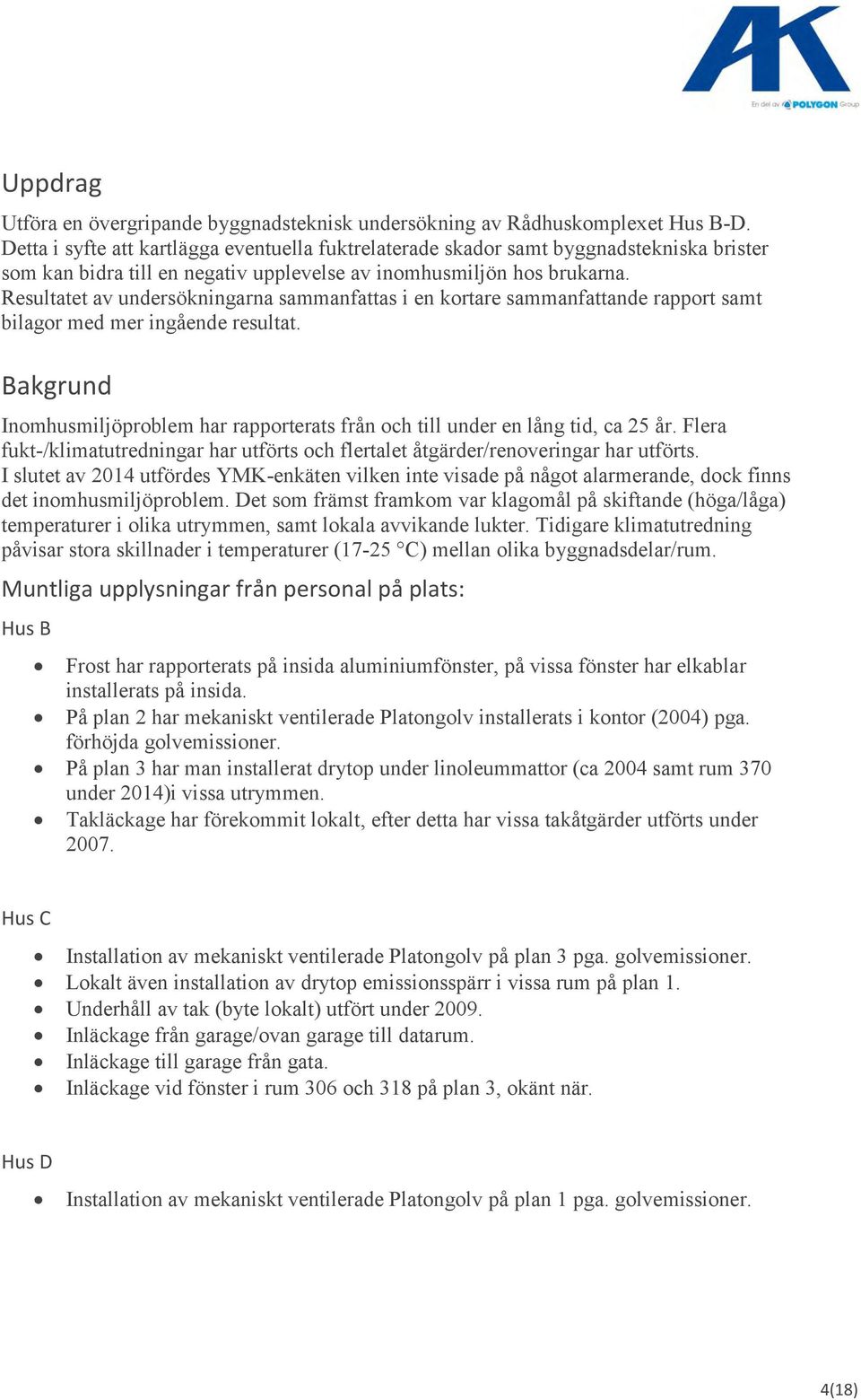 Resultatet av undersökningarna sammanfattas i en kortare sammanfattande rapport samt bilagor med mer ingående resultat.