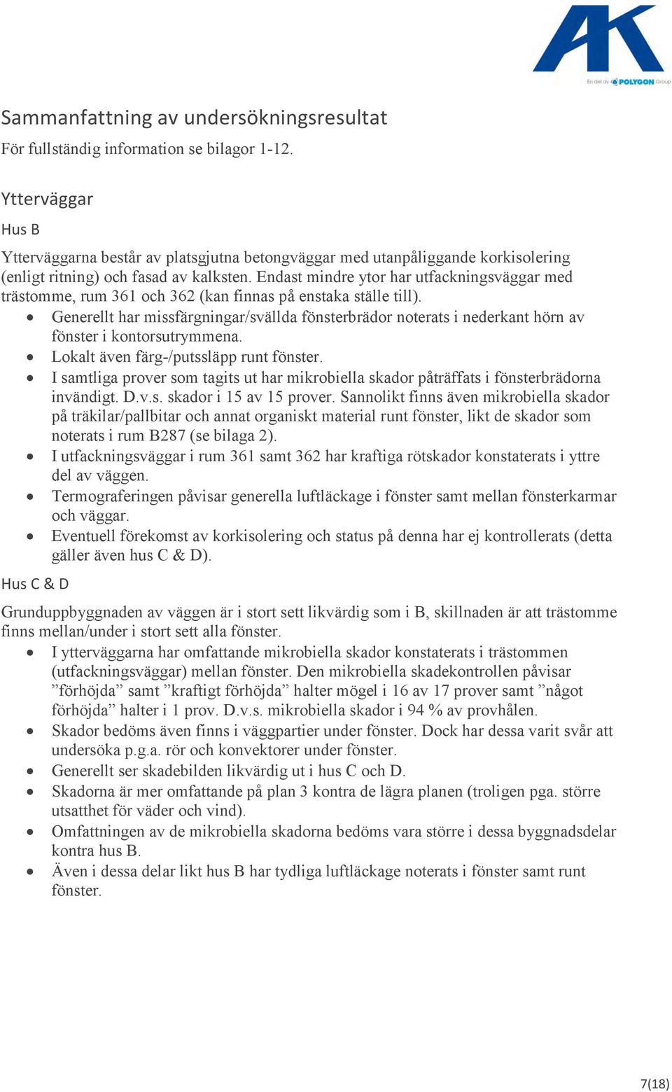 Endast mindre ytor har utfackningsväggar med trästomme, rum 361 och 362 (kan finnas på enstaka ställe till).