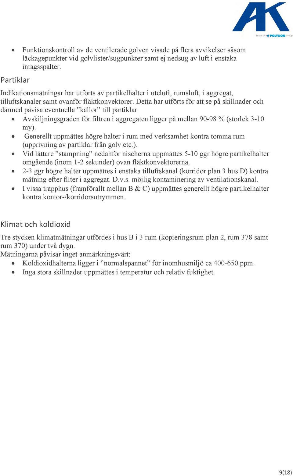 Detta har utförts för att se på skillnader och därmed påvisa eventuella källor till partiklar. Avskiljningsgraden för filtren i aggregaten ligger på mellan 90-98 % (storlek 3-10 my).