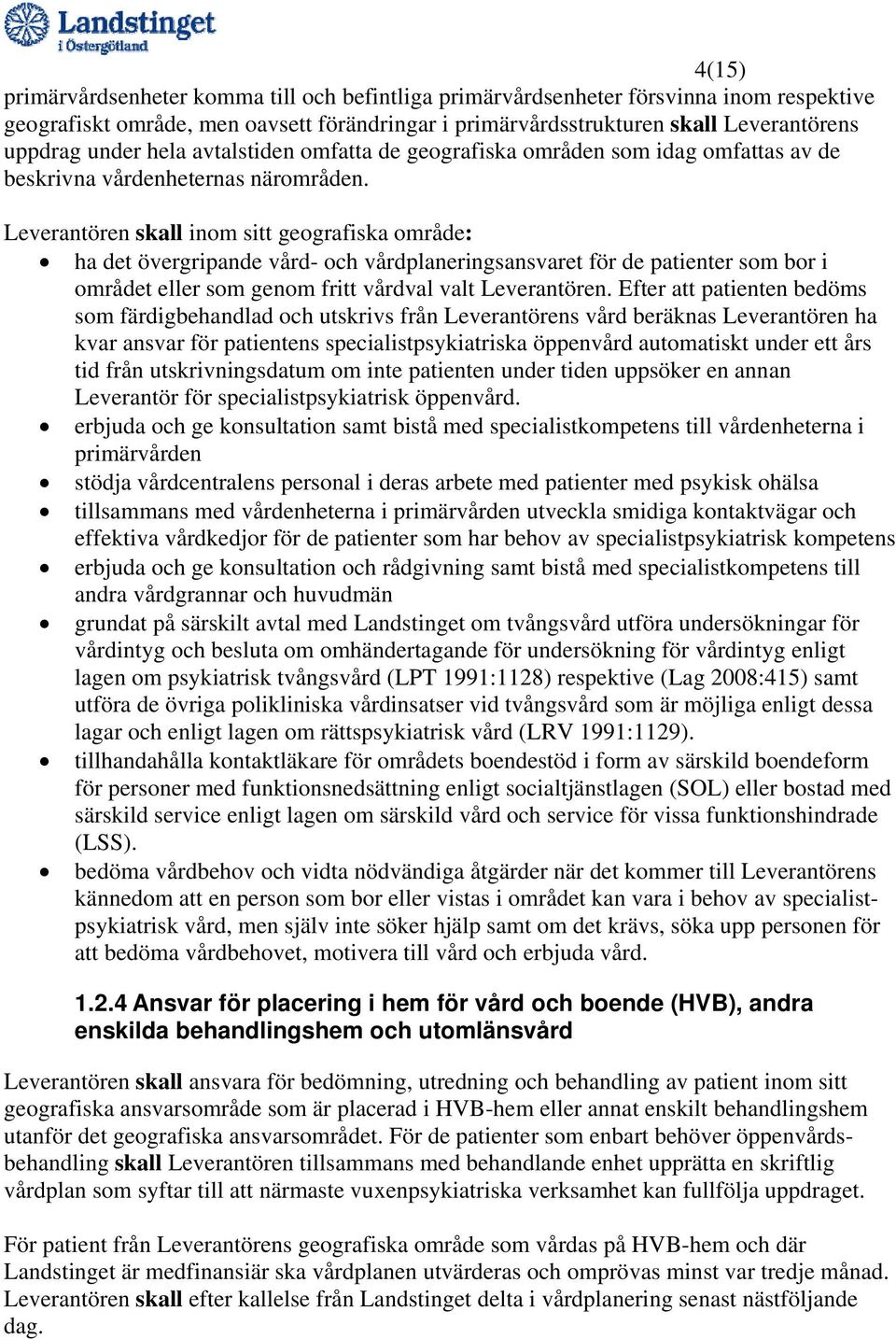 Leverantören skall inom sitt geografiska område: ha det övergripande vård- och vårdplaneringsansvaret för de patienter som bor i området eller som genom fritt vårdval valt Leverantören.