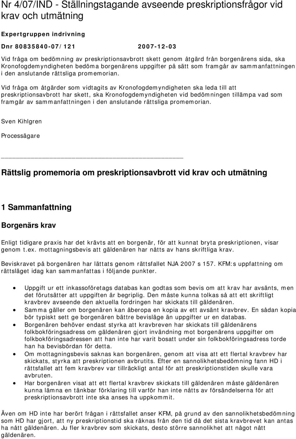 Vid fråga om åtgärder som vidtagits av Kronofogdemyndigheten ska leda till att preskriptionsavbrott har skett, ska Kronofogdemyndigheten vid bedömningen tillämpa vad som framgår av sammanfattningen i