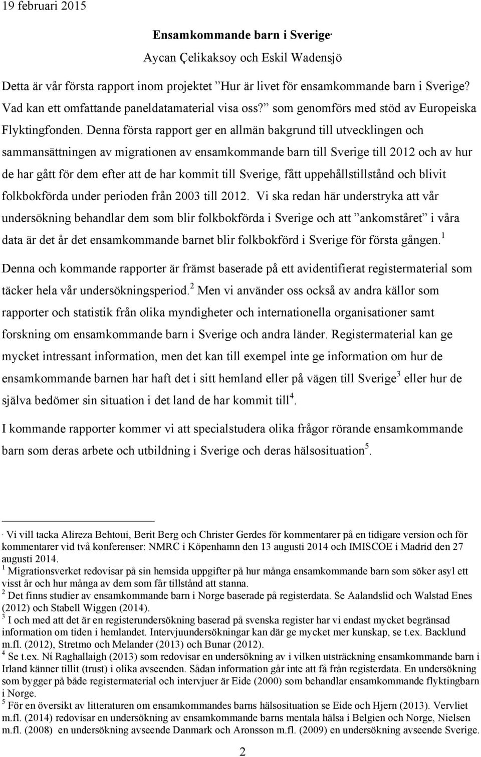 Denna första rapport ger en allmän bakgrund till utvecklingen och sammansättningen av migrationen av ensamkommande barn till Sverige till 2012 och av hur de har gått för dem efter att de har kommit