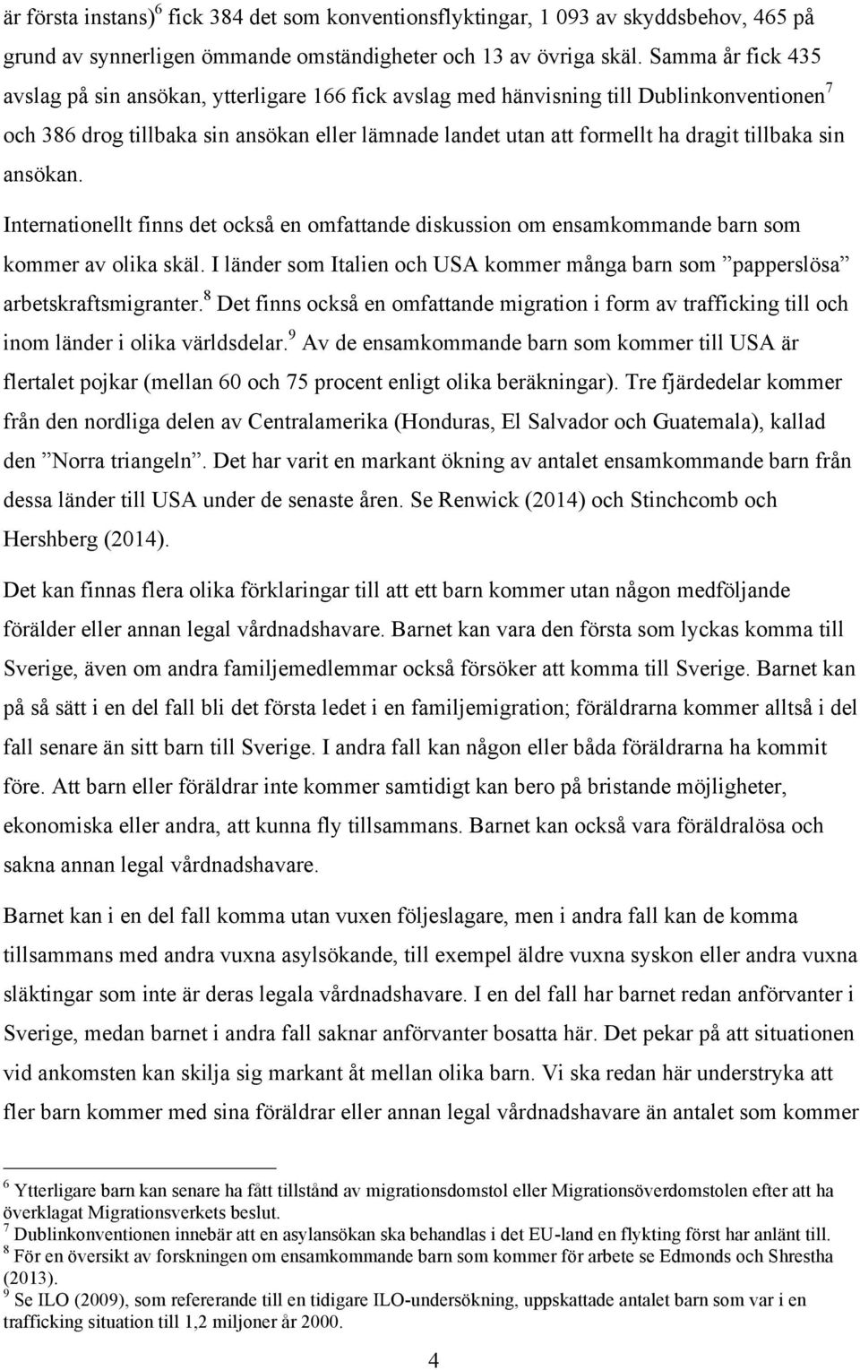 tillbaka sin ansökan. Internationellt finns det också en omfattande diskussion om ensamkommande barn som kommer av olika skäl.